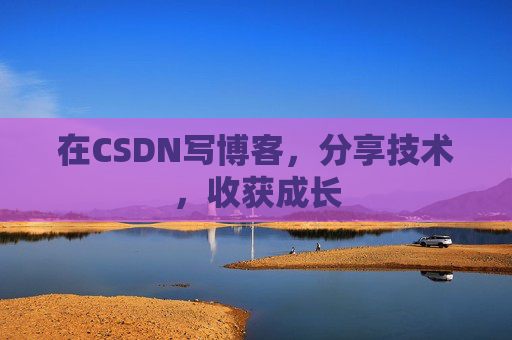 在CSDN写博客，分享技术，收获成长